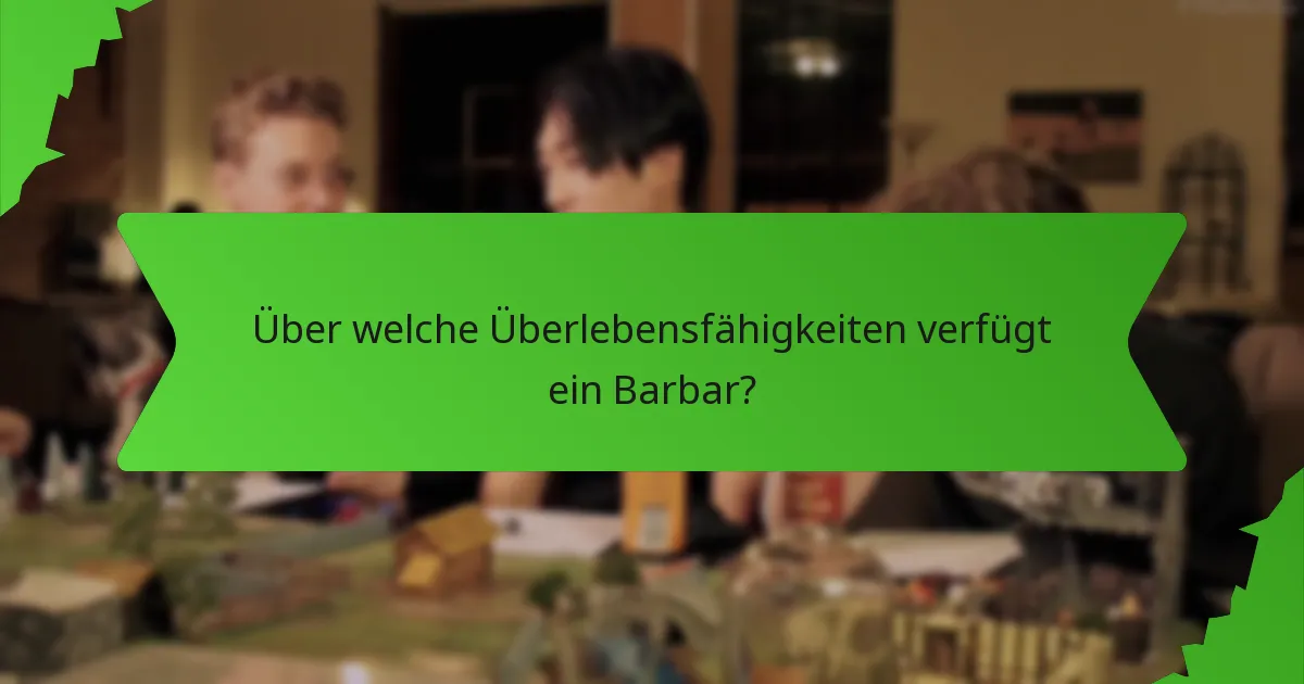 Über welche Überlebensfähigkeiten verfügt ein Barbar?