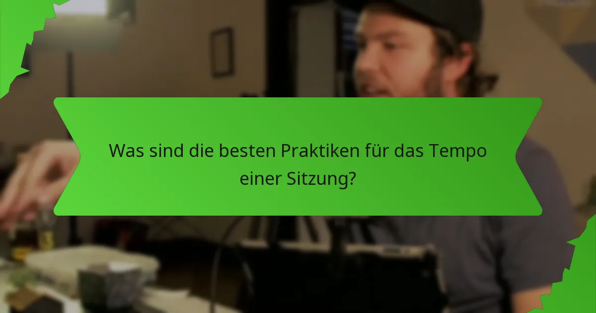 Was sind die besten Praktiken für das Tempo einer Sitzung?