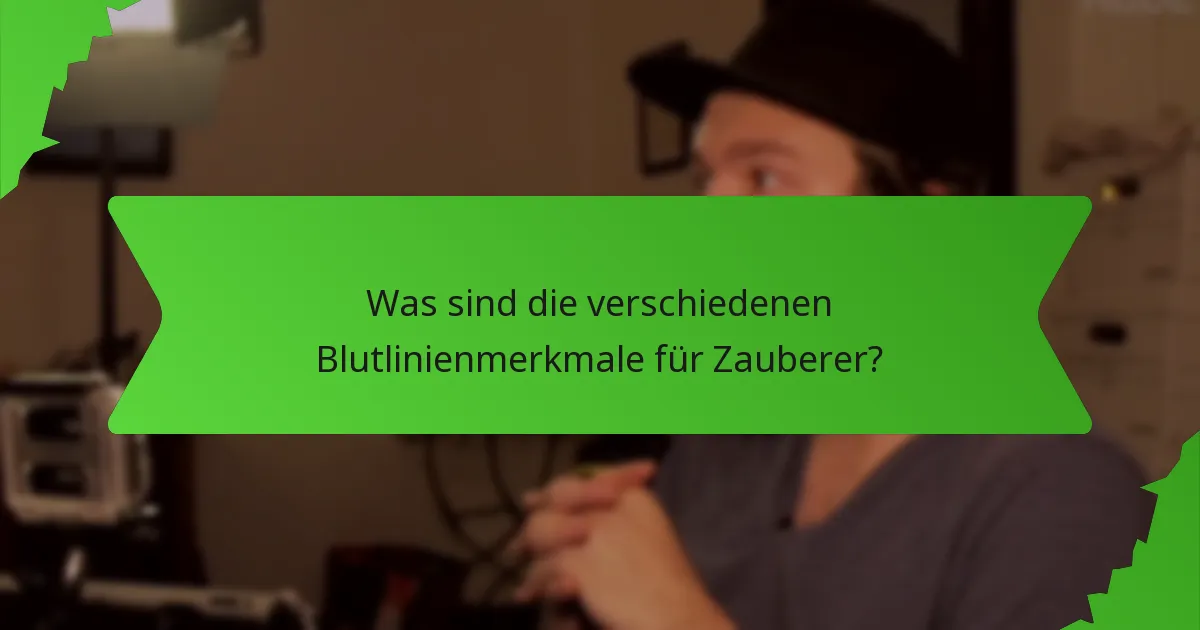 Was sind die verschiedenen Blutlinienmerkmale für Zauberer?