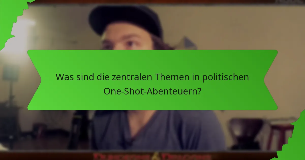 Was sind die zentralen Themen in politischen One-Shot-Abenteuern?