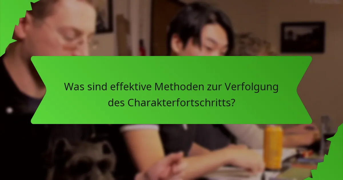 Was sind effektive Methoden zur Verfolgung des Charakterfortschritts?