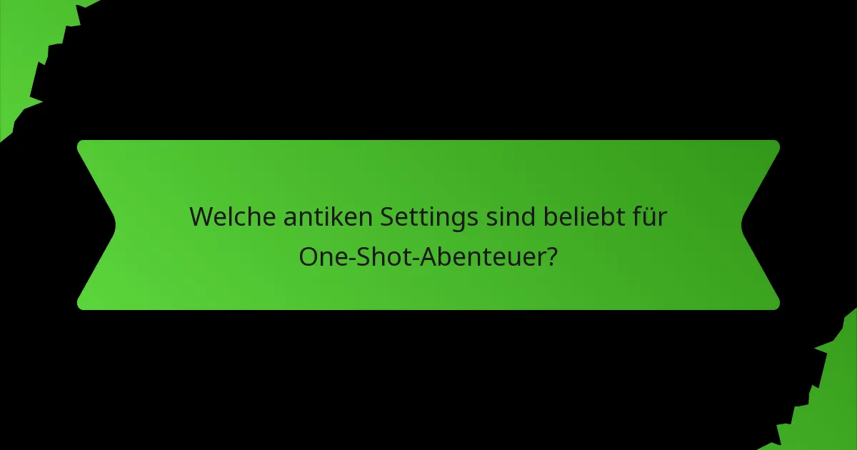 Welche antiken Settings sind beliebt für One-Shot-Abenteuer?