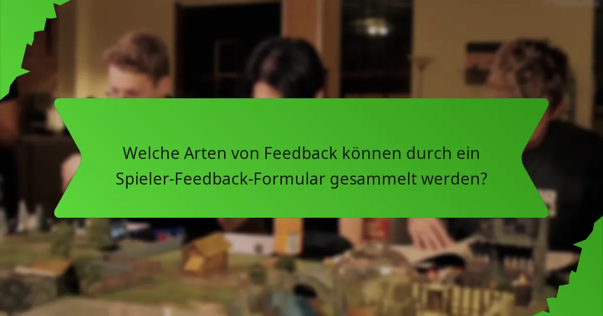 Welche Arten von Feedback können durch ein Spieler-Feedback-Formular gesammelt werden?
