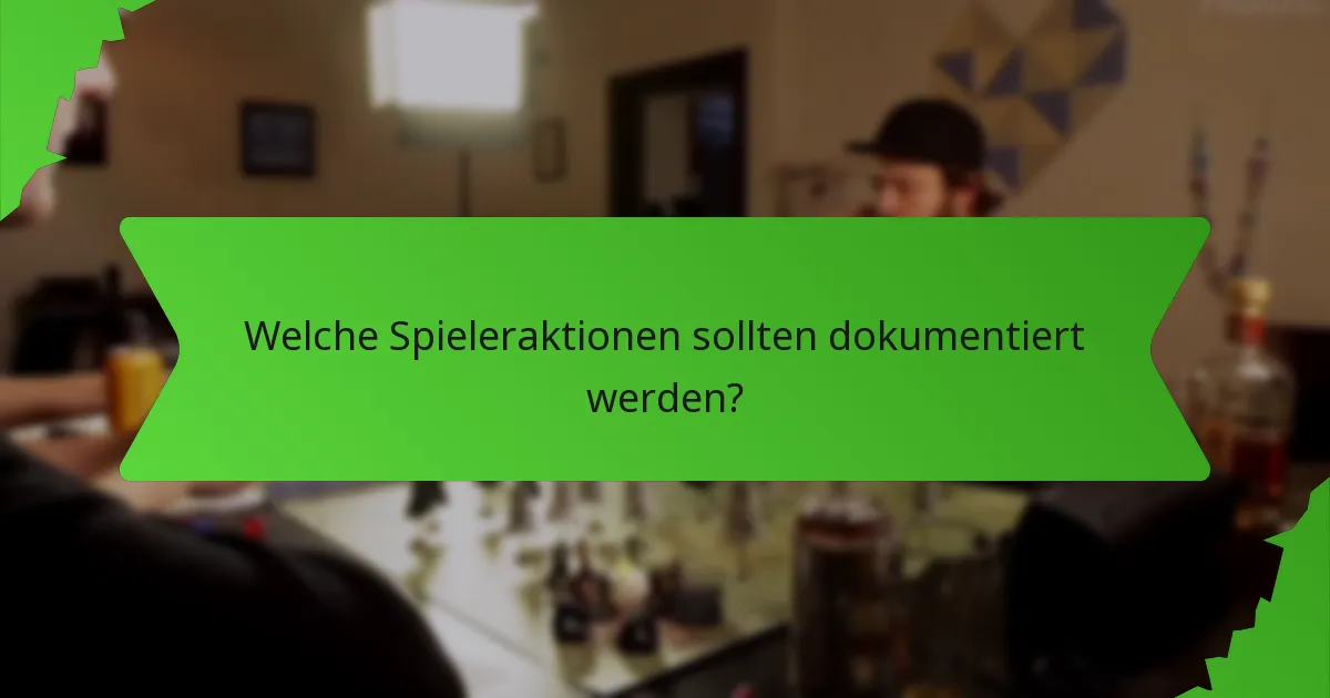 Welche Spieleraktionen sollten dokumentiert werden?