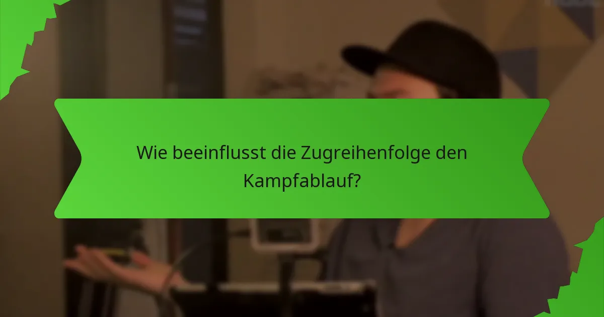 Wie beeinflusst die Zugreihenfolge den Kampfablauf?