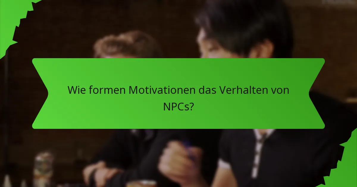 Wie formen Motivationen das Verhalten von NPCs?