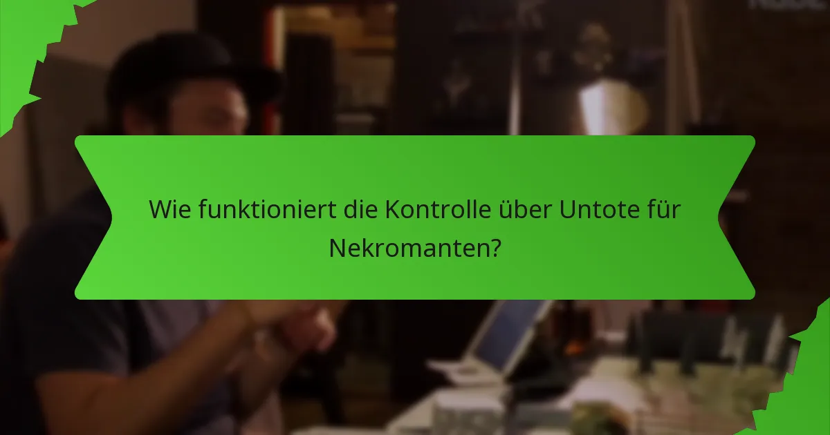 Wie funktioniert die Kontrolle über Untote für Nekromanten?