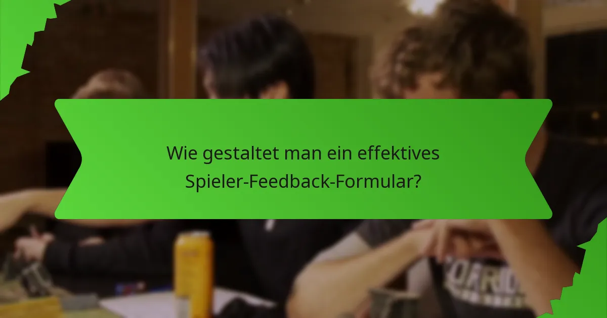 Wie gestaltet man ein effektives Spieler-Feedback-Formular?