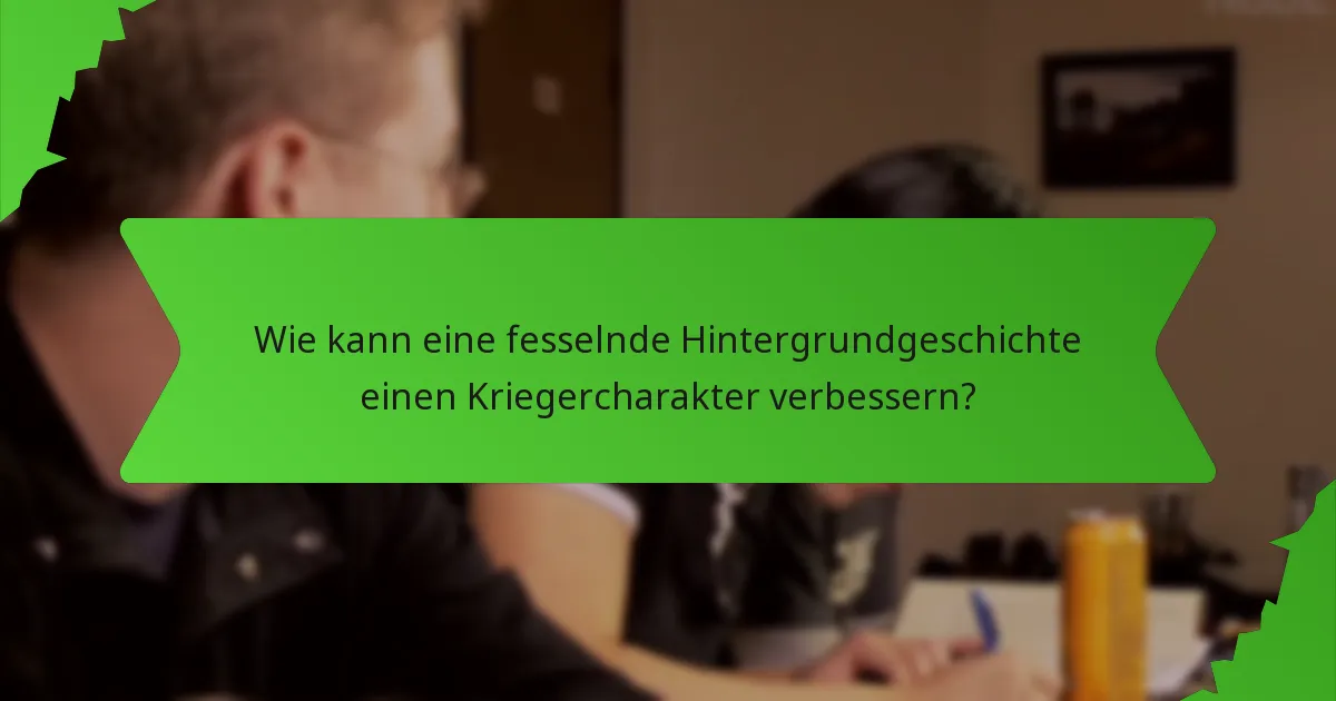 Wie kann eine fesselnde Hintergrundgeschichte einen Kriegercharakter verbessern?