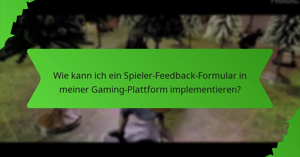 Wie kann ich ein Spieler-Feedback-Formular in meiner Gaming-Plattform implementieren?