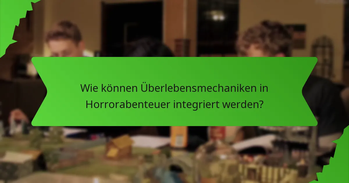 Wie können Überlebensmechaniken in Horrorabenteuer integriert werden?