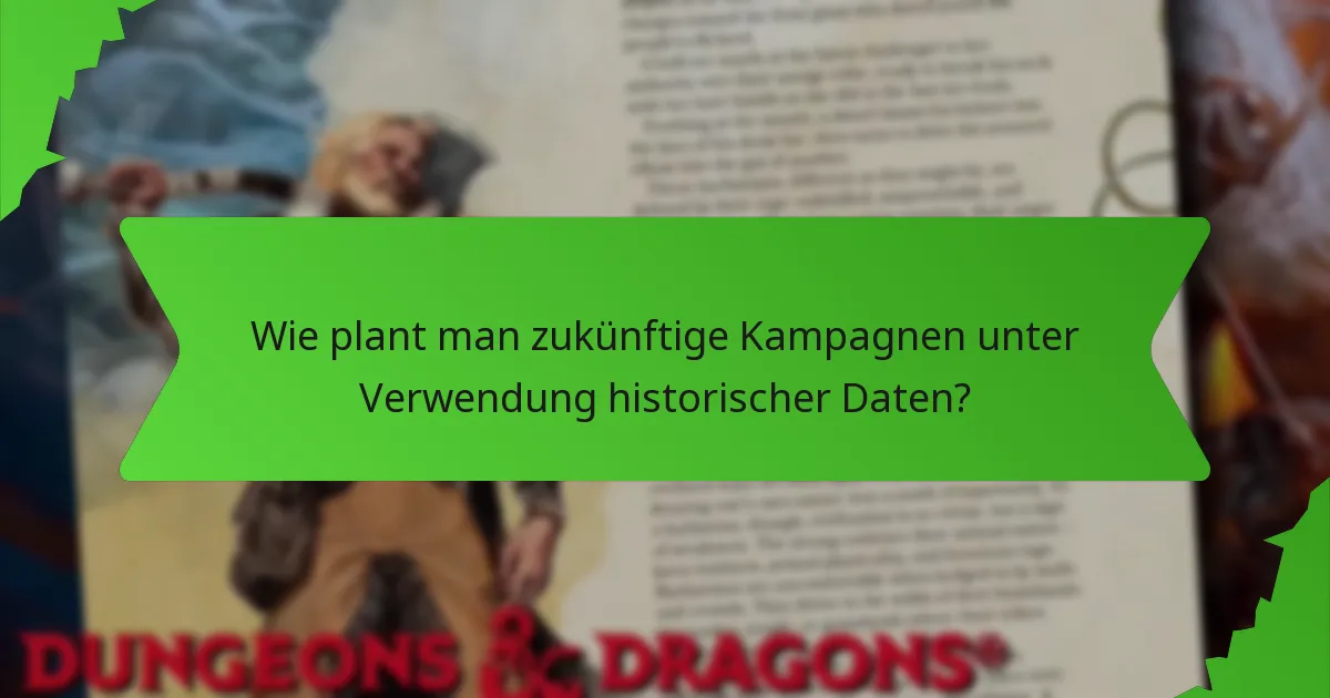 Wie plant man zukünftige Kampagnen unter Verwendung historischer Daten?