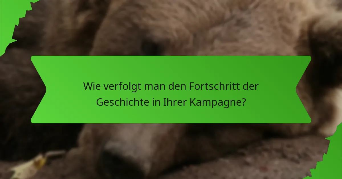 Wie verfolgt man den Fortschritt der Geschichte in Ihrer Kampagne?